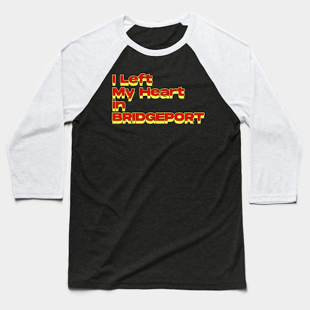 I Left My Heart in Bridgeport Baseball T-Shirt by Innboy